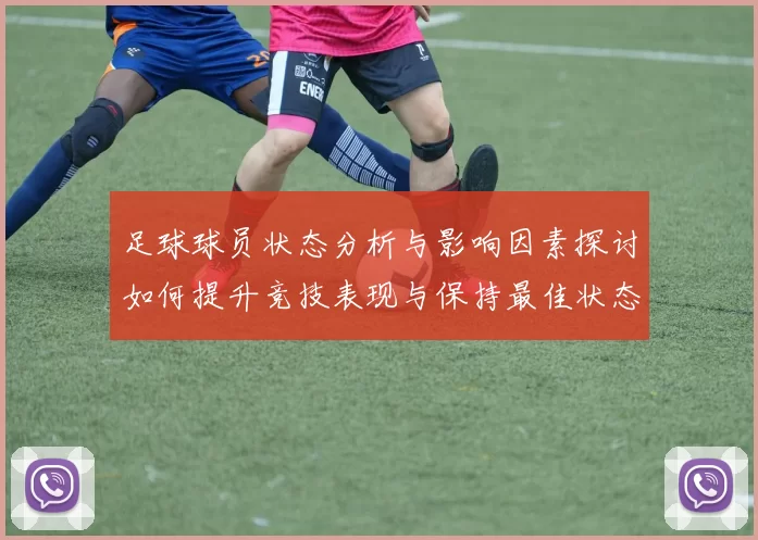 足球球员状态分析与影响因素探讨如何提升竞技表现与保持最佳状态