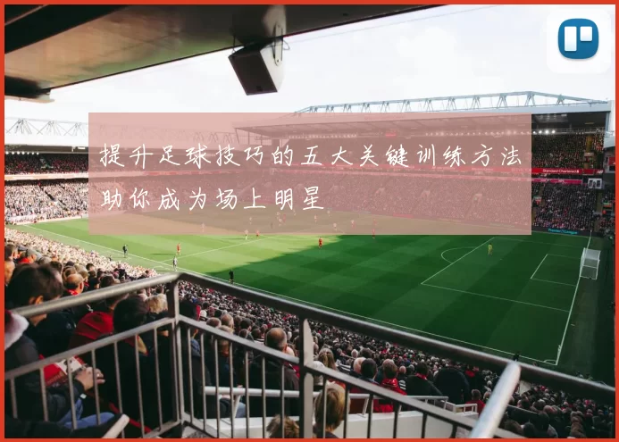 提升足球技巧的五大关键训练方法助你成为场上明星